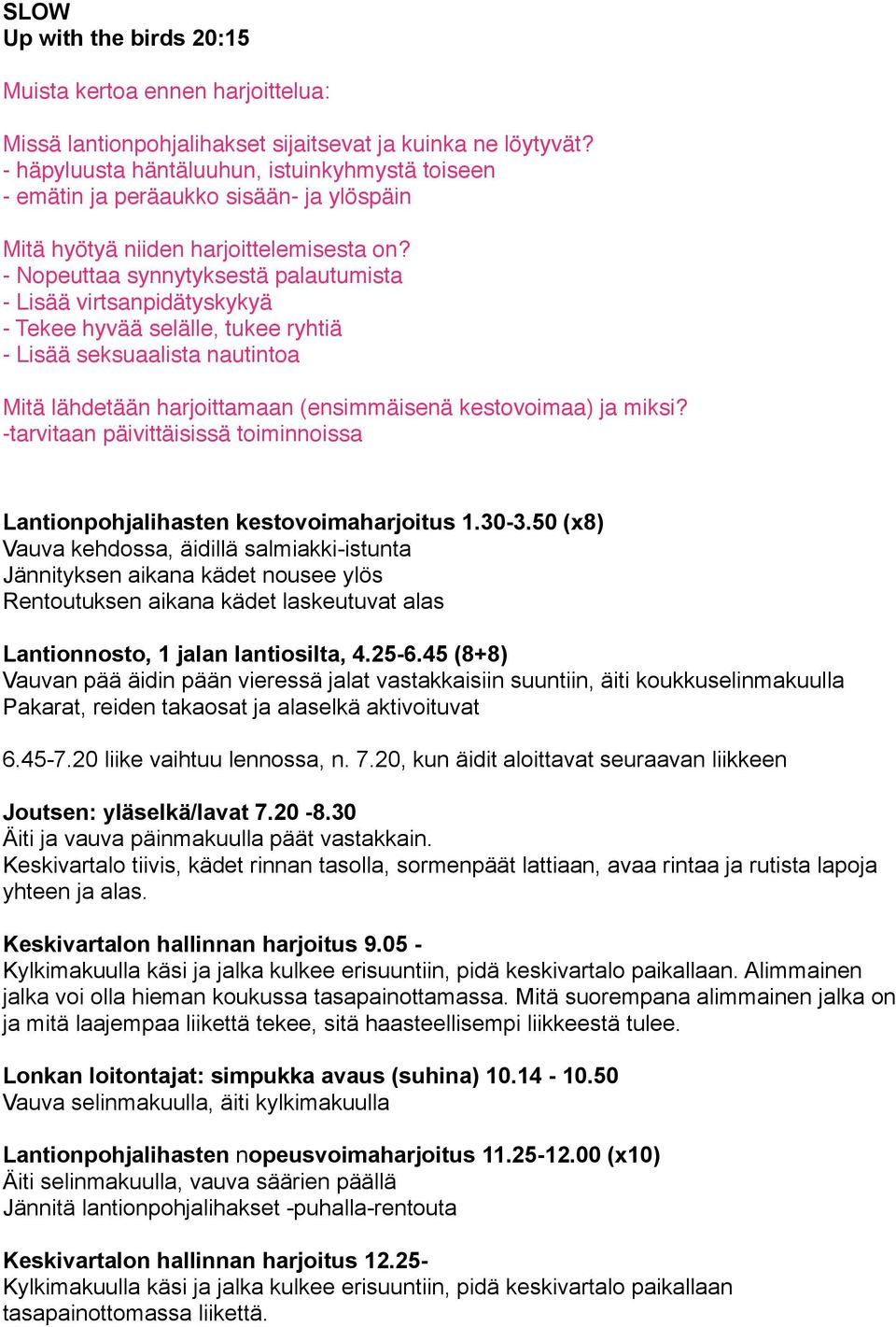 - Nopeuttaa synnytyksestä palautumista - Lisää virtsanpidätyskykyä - Tekee hyvää selälle, tukee ryhtiä - Lisää seksuaalista nautintoa Mitä lähdetään harjoittamaan (ensimmäisenä kestovoimaa) ja miksi?
