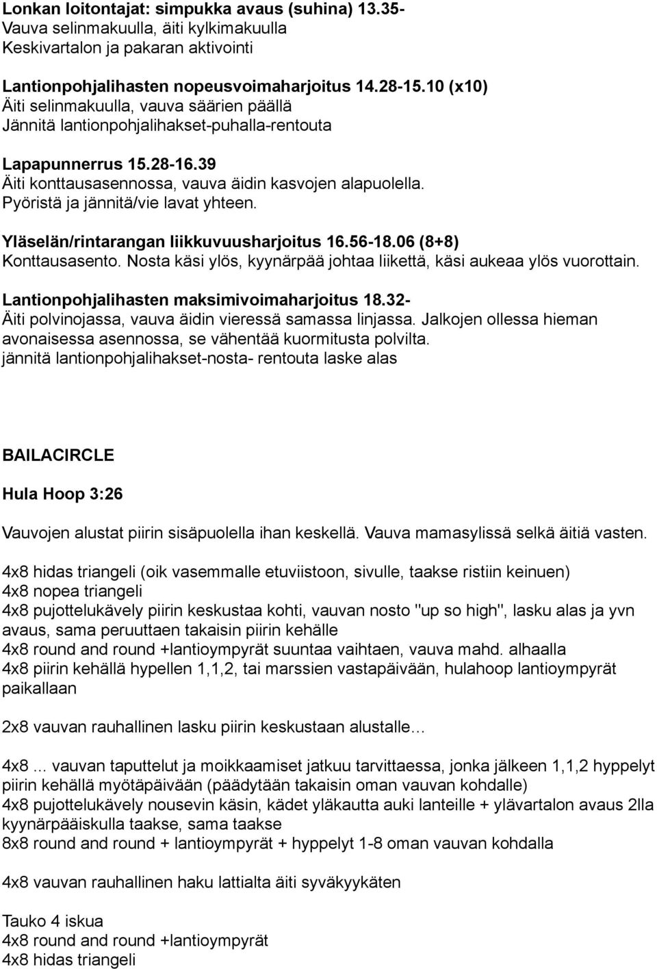 Pyöristä ja jännitä/vie lavat yhteen. Yläselän/rintarangan liikkuvuusharjoitus 16.56-18.06 (8+8) Konttausasento. Nosta käsi ylös, kyynärpää johtaa liikettä, käsi aukeaa ylös vuorottain.