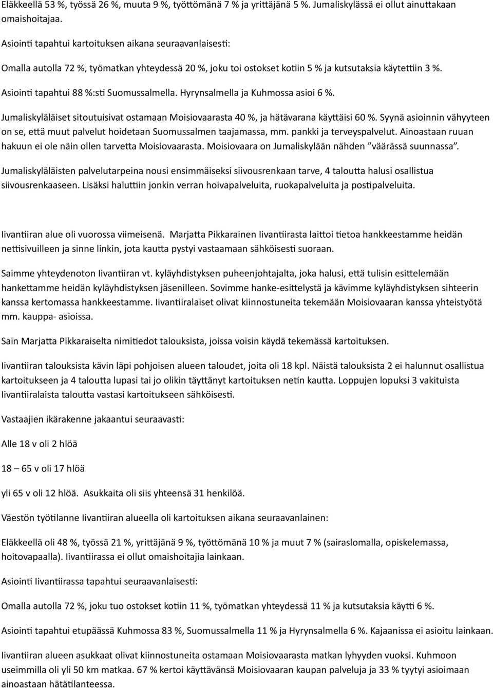 Hyrynsalmella ja Kuhmossa asioi 6 %. Jumaliskyläläiset sitoutuisivat ostamaan Moisiovaarasta 40 %, ja hätävarana käytäisi 60 %.