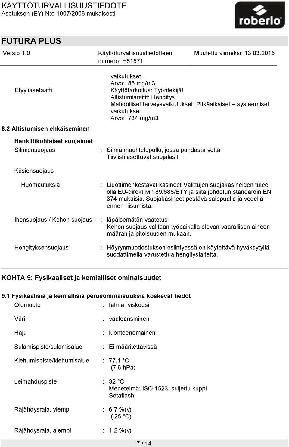 Pitkäaikaiset systeemiset vaikutukset Arvo: 734 mg/m3 : Silmänhuuhtelupullo, jossa puhdasta vettä Tiiviisti asettuvat suojalasit Käsiensuojaus Huomautuksia Ihonsuojaus / Kehon suojaus