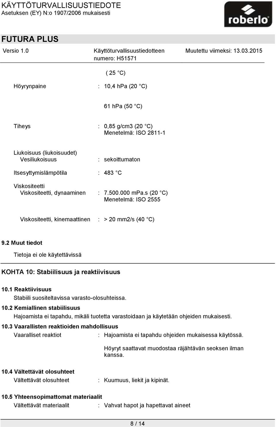 2 Muut tiedot Tietoja ei ole käytettävissä KOHTA 10: Stabiilisuus ja reaktiivisuus 10.1 Reaktiivisuus Stabiili suositeltavissa varasto-olosuhteissa. 10.2 Kemiallinen stabiilisuus Hajoamista ei tapahdu, mikäli tuotetta varastoidaan ja käytetään ohjeiden mukaisesti.