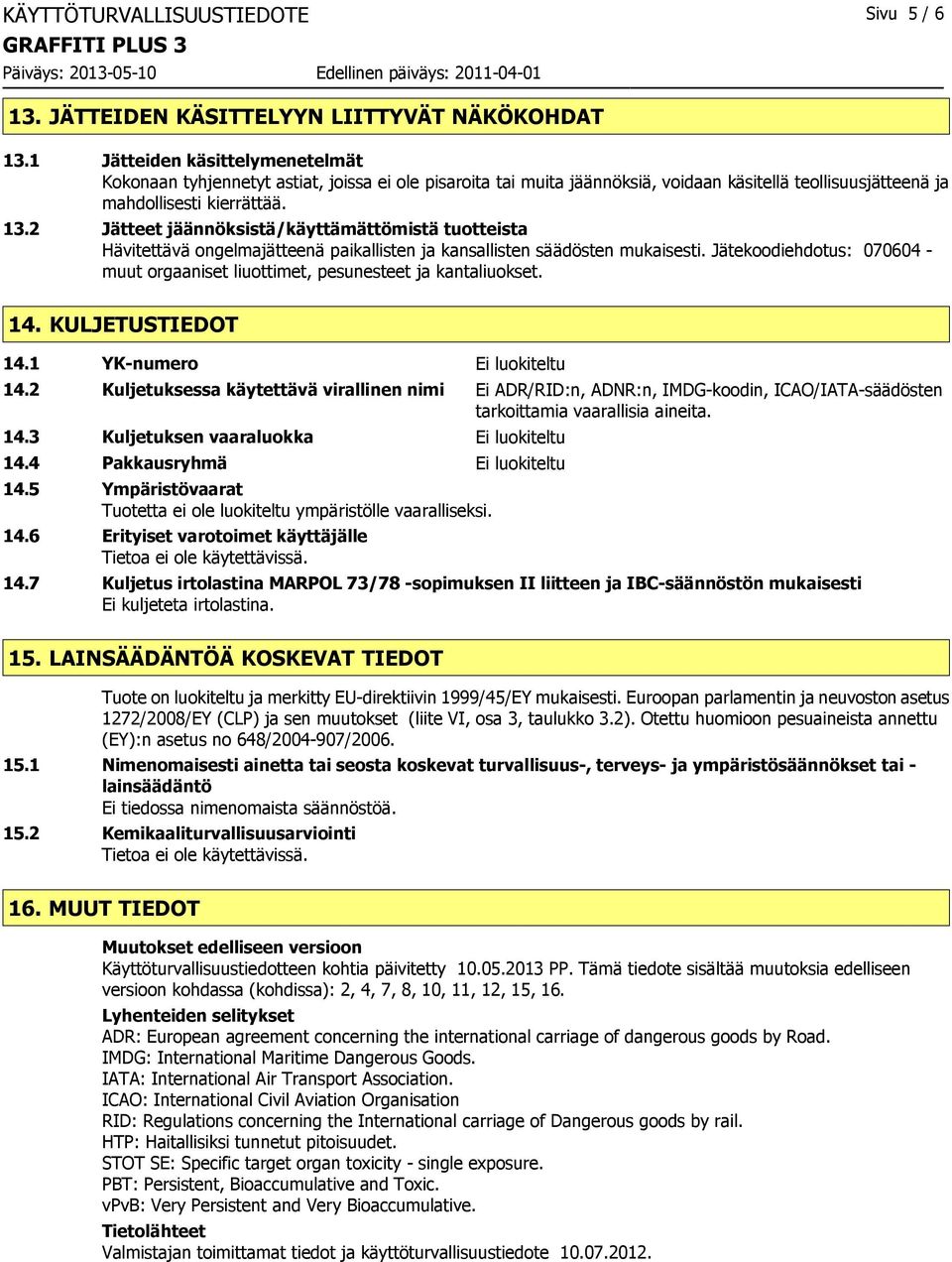 2 Jätteet jäännöksistä/käyttämättömistä tuotteista Hävitettävä ongelmajätteenä paikallisten ja kansallisten säädösten mukaisesti.