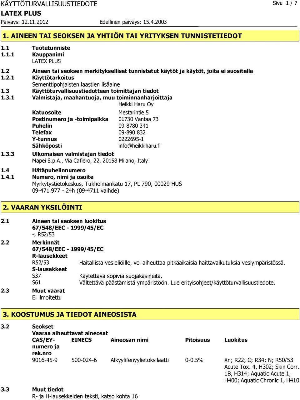 3 Käyttöturvallisuustiedotteen toimittajan tiedot 1.3.1 Valmistaja, maahantuoja, muu toiminnanharjoittaja Heikki Haru Oy Katuosoite Mestarintie 5 Postinumero ja -toimipaikka 01730 Vantaa 73 Puhelin