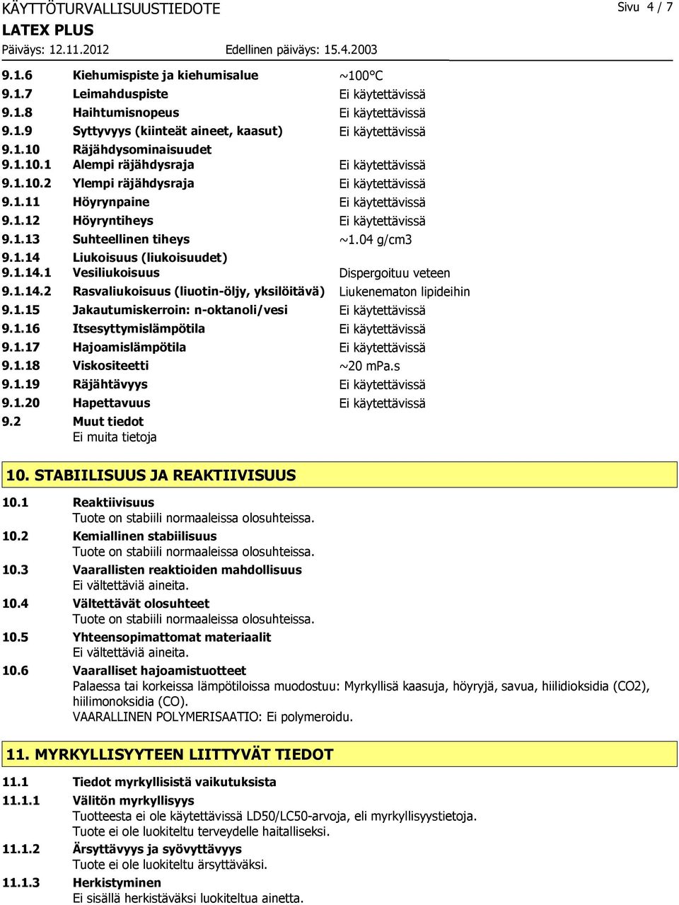 04 g/cm3 9.1.14 Liukoisuus (liukoisuudet) 9.1.14.1 Vesiliukoisuus Dispergoituu veteen 9.1.14.2 Rasvaliukoisuus (liuotin-öljy, yksilöitävä) Liukenematon lipideihin 9.1.15 Jakautumiskerroin: n-oktanoli/vesi Ei käytettävissä 9.