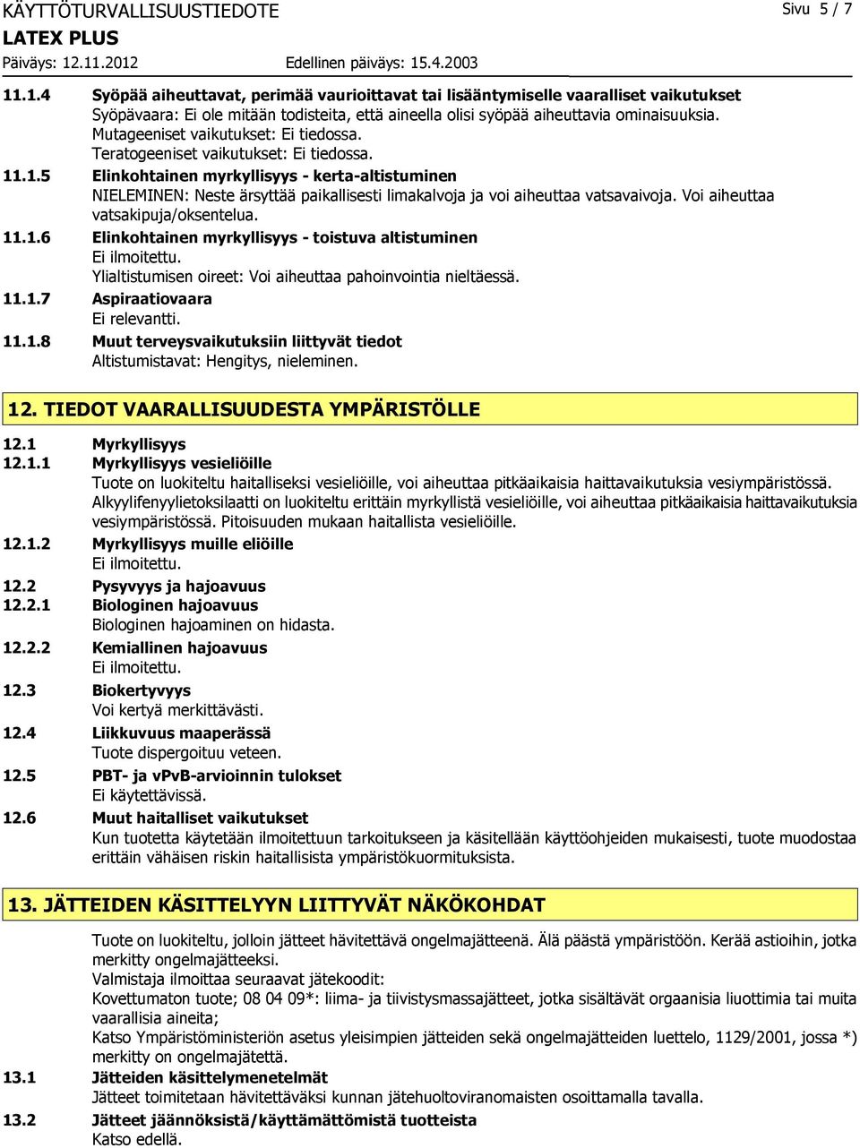 Mutageeniset vaikutukset: Ei tiedossa. Teratogeeniset vaikutukset: Ei tiedossa. 11