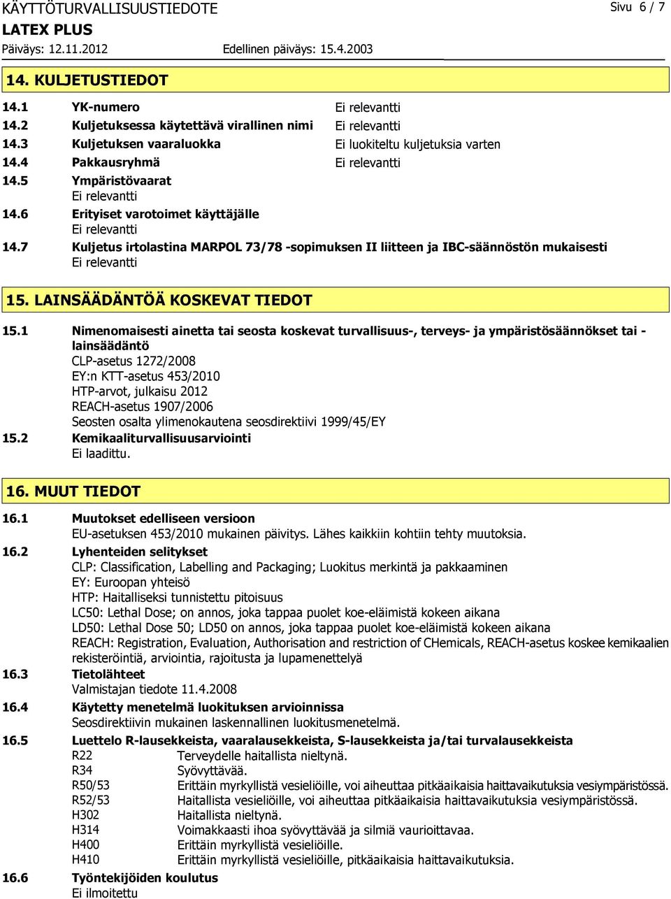 7 Kuljetus irtolastina MARPOL 73/78 -sopimuksen II liitteen ja IBC-säännöstön mukaisesti Ei relevantti 15. LAINSÄÄDÄNTÖÄ KOSKEVAT TIEDOT 15.