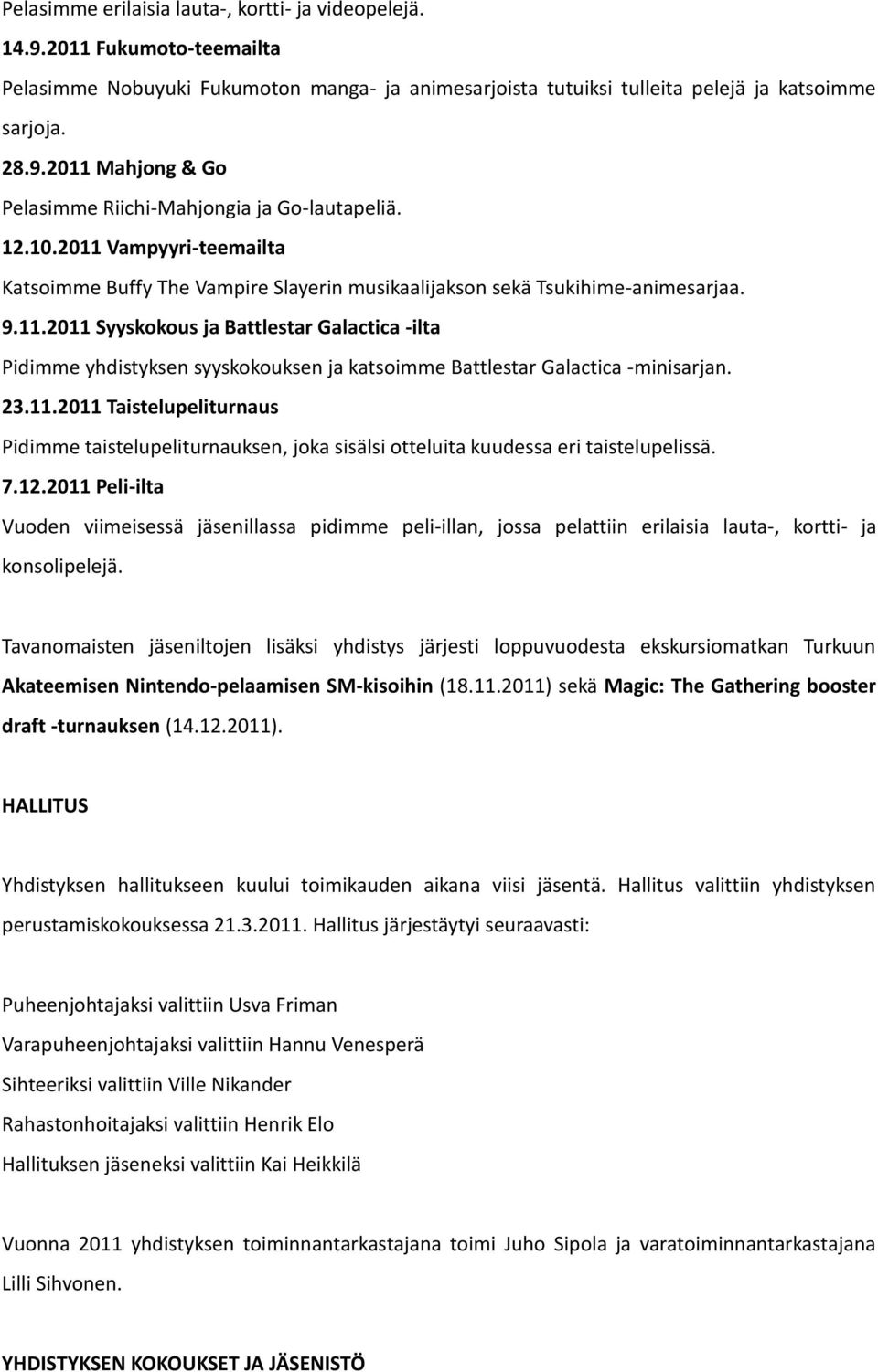 23.11.2011 Taistelupeliturnaus Pidimme taistelupeliturnauksen, joka sisälsi otteluita kuudessa eri taistelupelissä. 7.12.