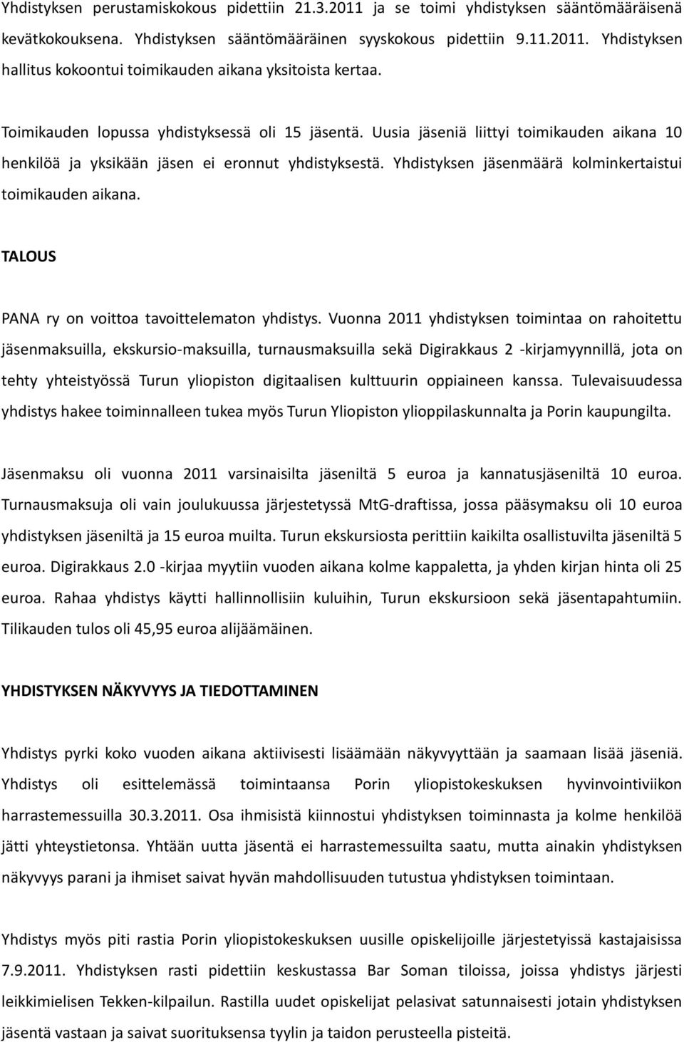 Yhdistyksen jäsenmäärä kolminkertaistui toimikauden aikana. TALOUS PANA ry on voittoa tavoittelematon yhdistys.