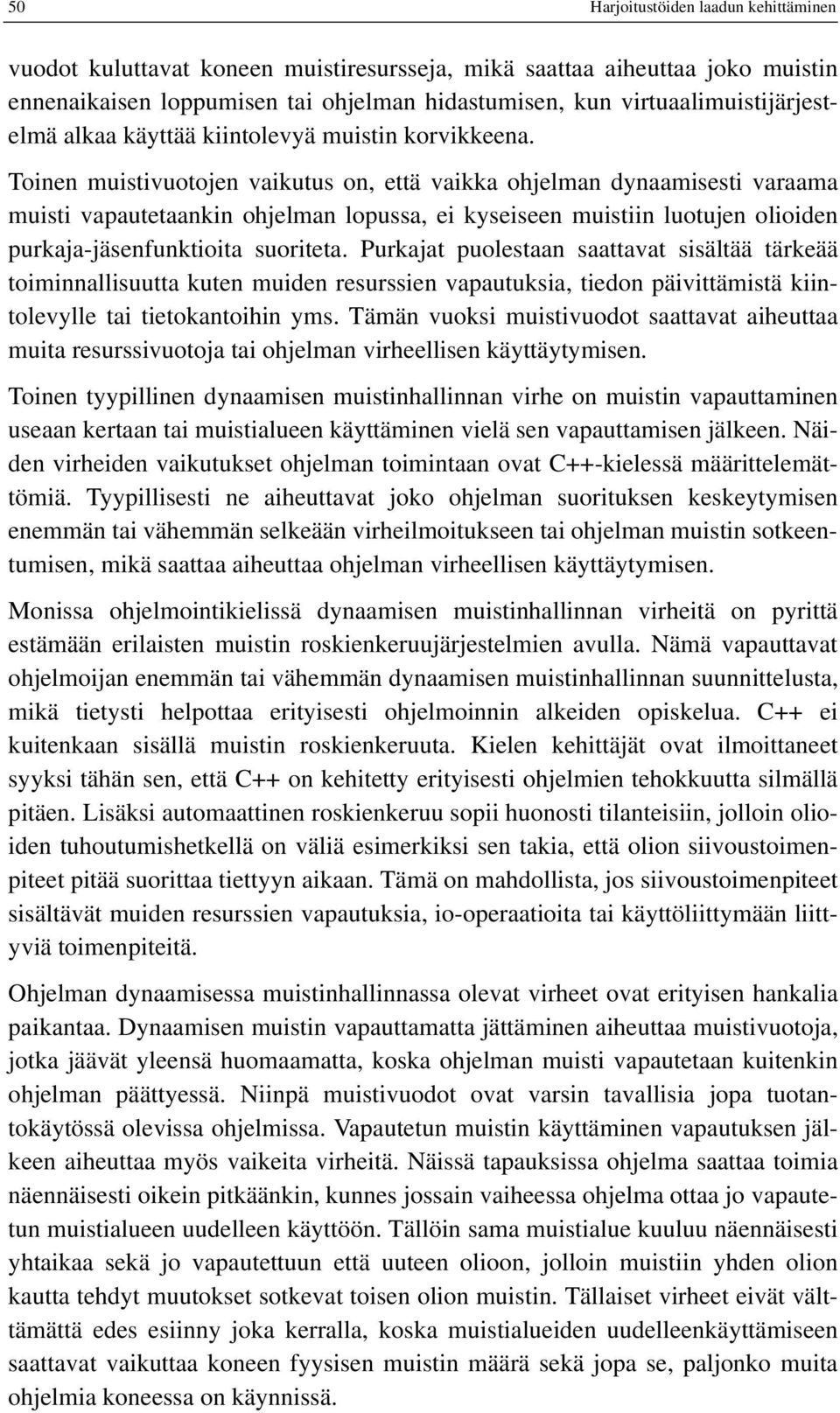 Toinen muistivuotojen vaikutus on, että vaikka ohjelman dynaamisesti varaama muisti vapautetaankin ohjelman lopussa, ei kyseiseen muistiin luotujen olioiden purkaja-jäsenfunktioita suoriteta.