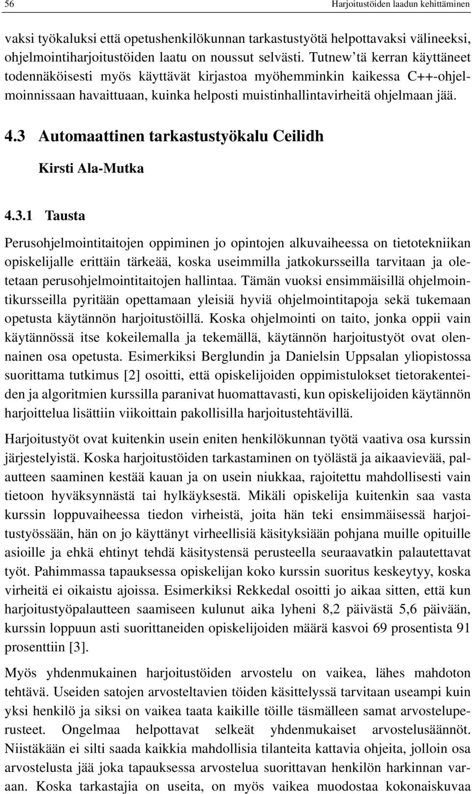 3 Automaattinen tarkastustyökalu Ceilidh Kirsti Ala-Mutka 4.3.1 Tausta Perusohjelmointitaitojen oppiminen jo opintojen alkuvaiheessa on tietotekniikan opiskelijalle erittäin tärkeää, koska useimmilla