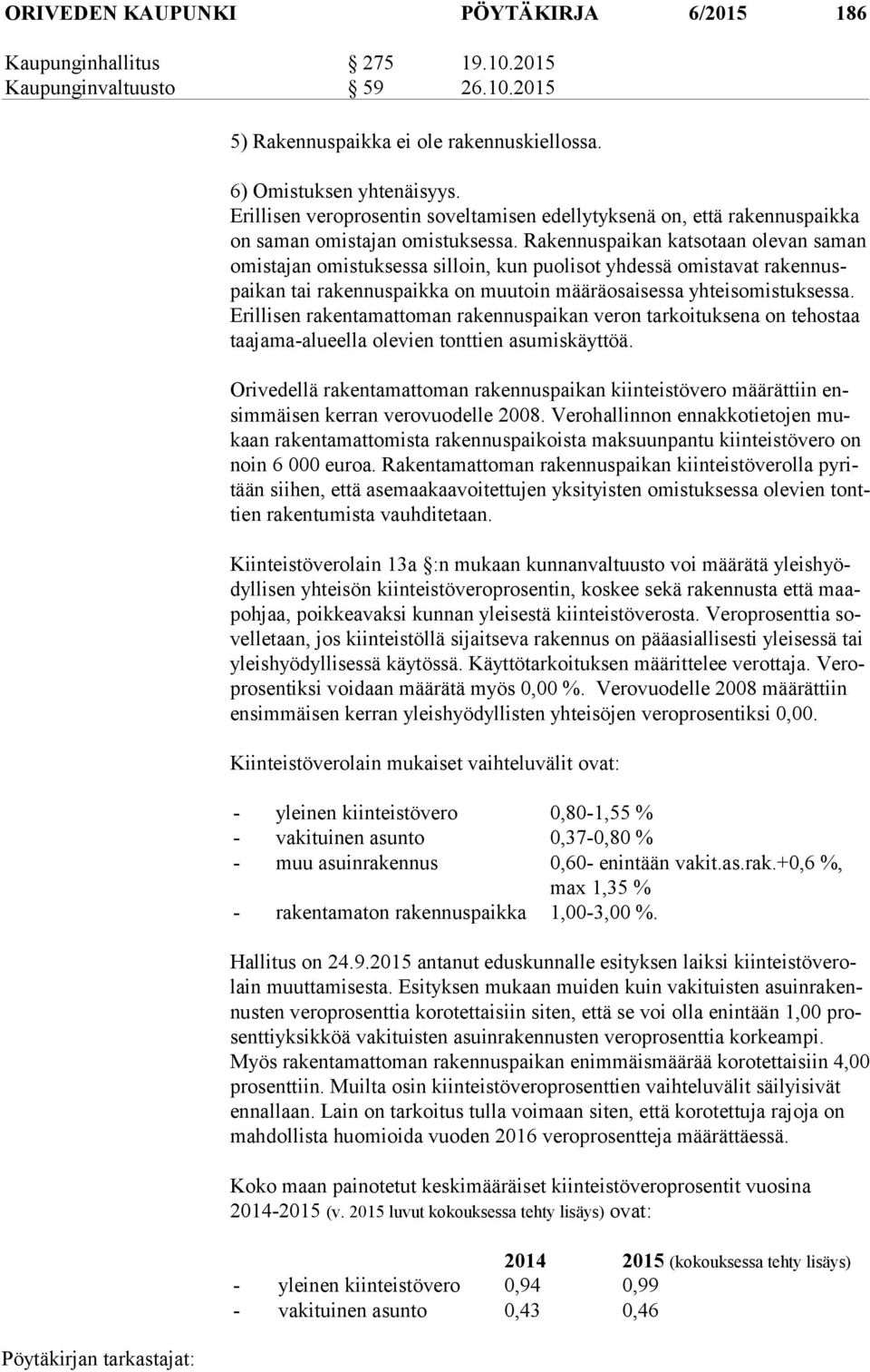 Rakennuspaikan katsotaan olevan saman omis ta jan omistuksessa silloin, kun puolisot yhdessä omistavat rakennuspaikan tai rakennuspaikka on muutoin määräosaisessa yhteisomistuksessa.