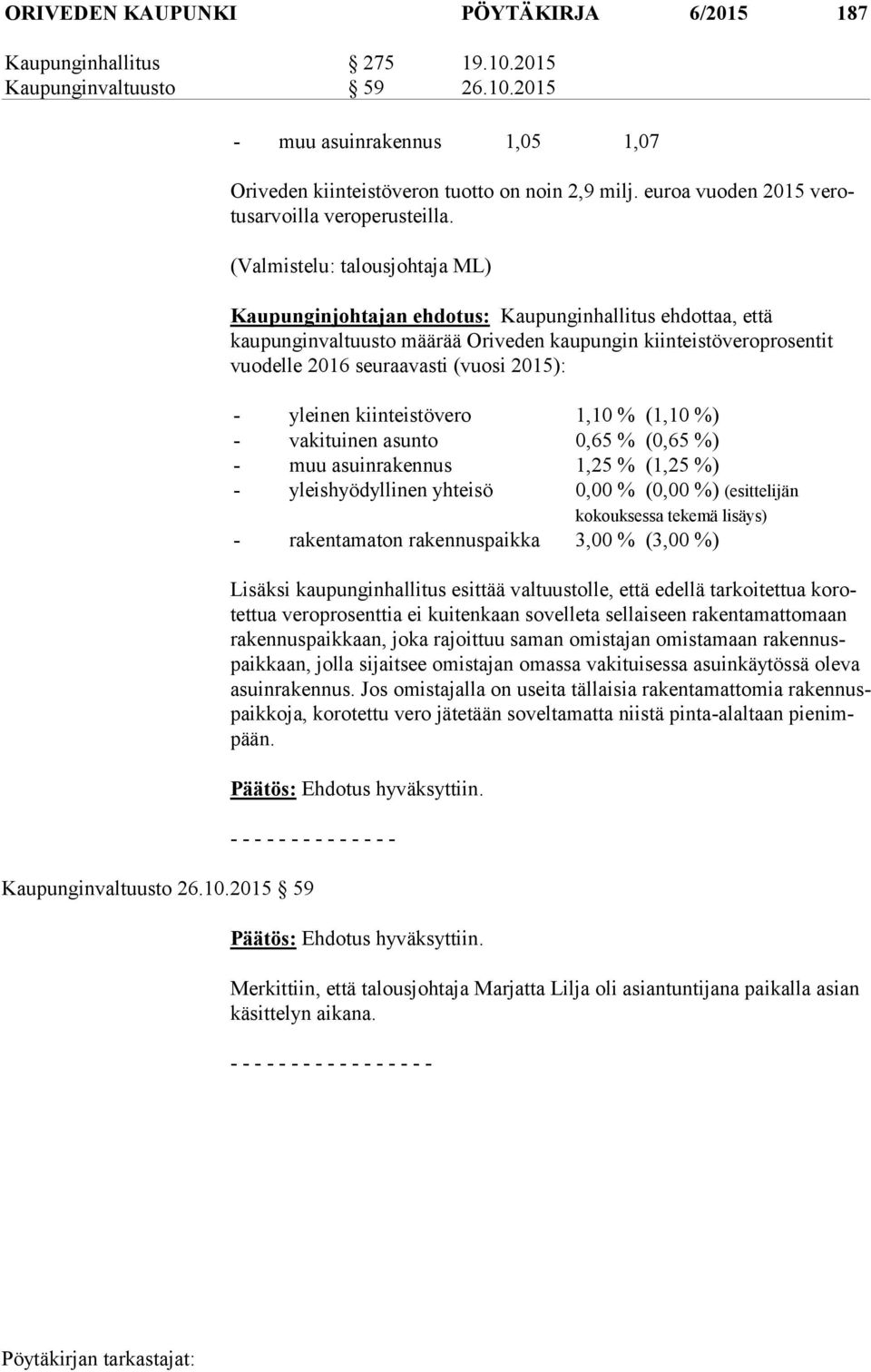 (Valmistelu: talousjohtaja ML) Kaupunginjohtajan ehdotus: Kaupunginhallitus ehdottaa, että kaupunginvaltuusto määrää Oriveden kau pun gin kiinteistöveroprosentit vuodelle 2016 seuraavasti (vuosi