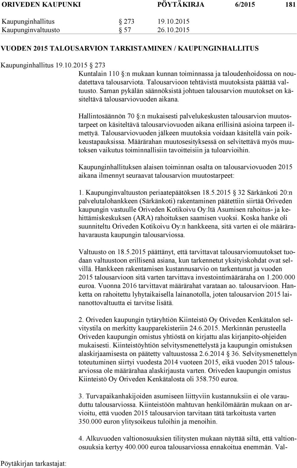 Hallintosäännön 70 :n mukaisesti palvelukeskusten talousarvion muu tostar peet on käsiteltävä talousarviovuoden aikana erillisinä asioina tarpeen ilmet tyä.