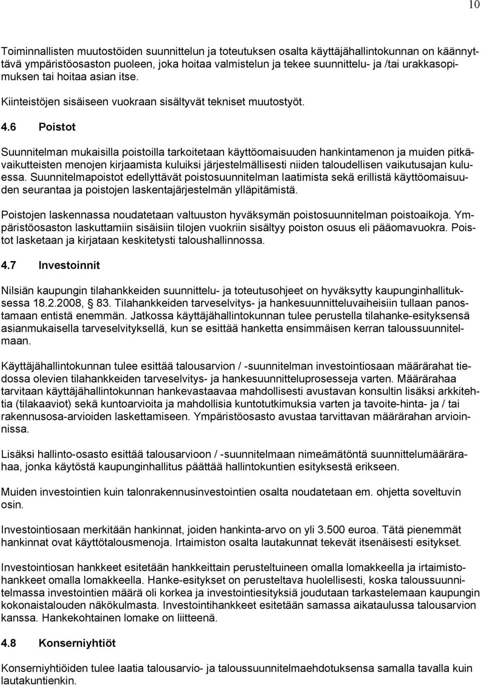 6 Poistot Suunnitelman mukaisilla poistoilla tarkoitetaan käyttöomaisuuden hankintamenon ja muiden pitkävaikutteisten menojen kirjaamista kuluiksi järjestelmällisesti niiden taloudellisen