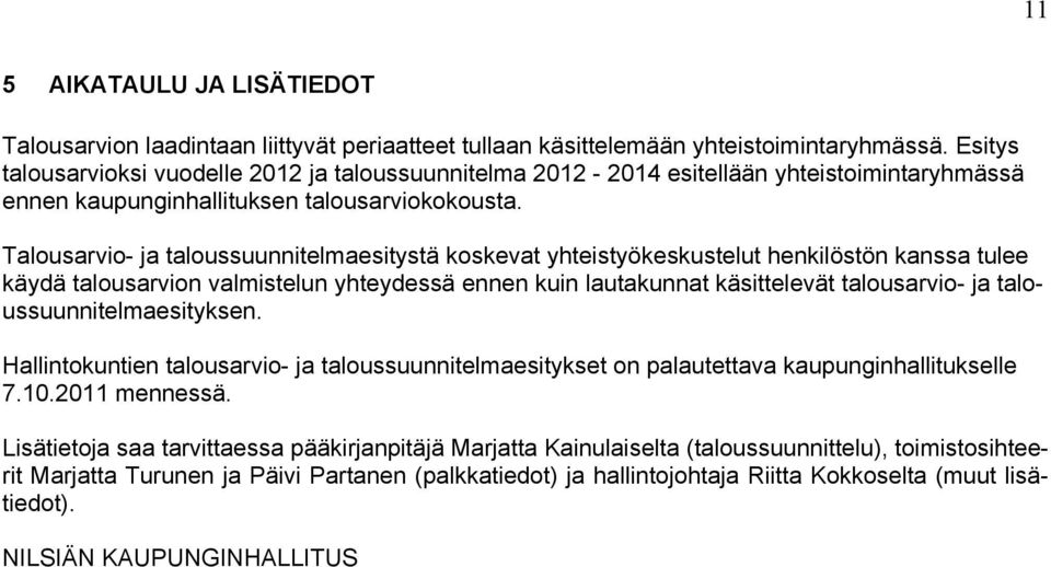 Talousarvio- ja taloussuunnitelmaesitystä koskevat yhteistyökeskustelut henkilöstön kanssa tulee käydä talousarvion valmistelun yhteydessä ennen kuin lautakunnat käsittelevät talousarvio- ja