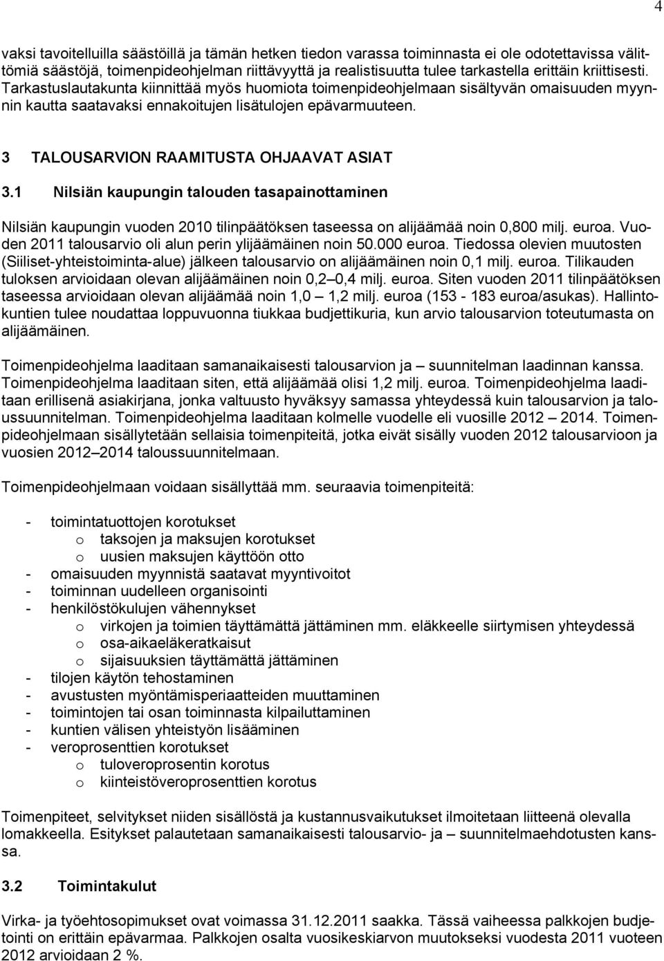 3 TALOUSARVION RAAMITUSTA OHJAAVAT ASIAT 3.1 Nilsiän kaupungin talouden tasapainottaminen Nilsiän kaupungin vuoden 2010 tilinpäätöksen taseessa on alijäämää noin 0,800 milj. euroa.