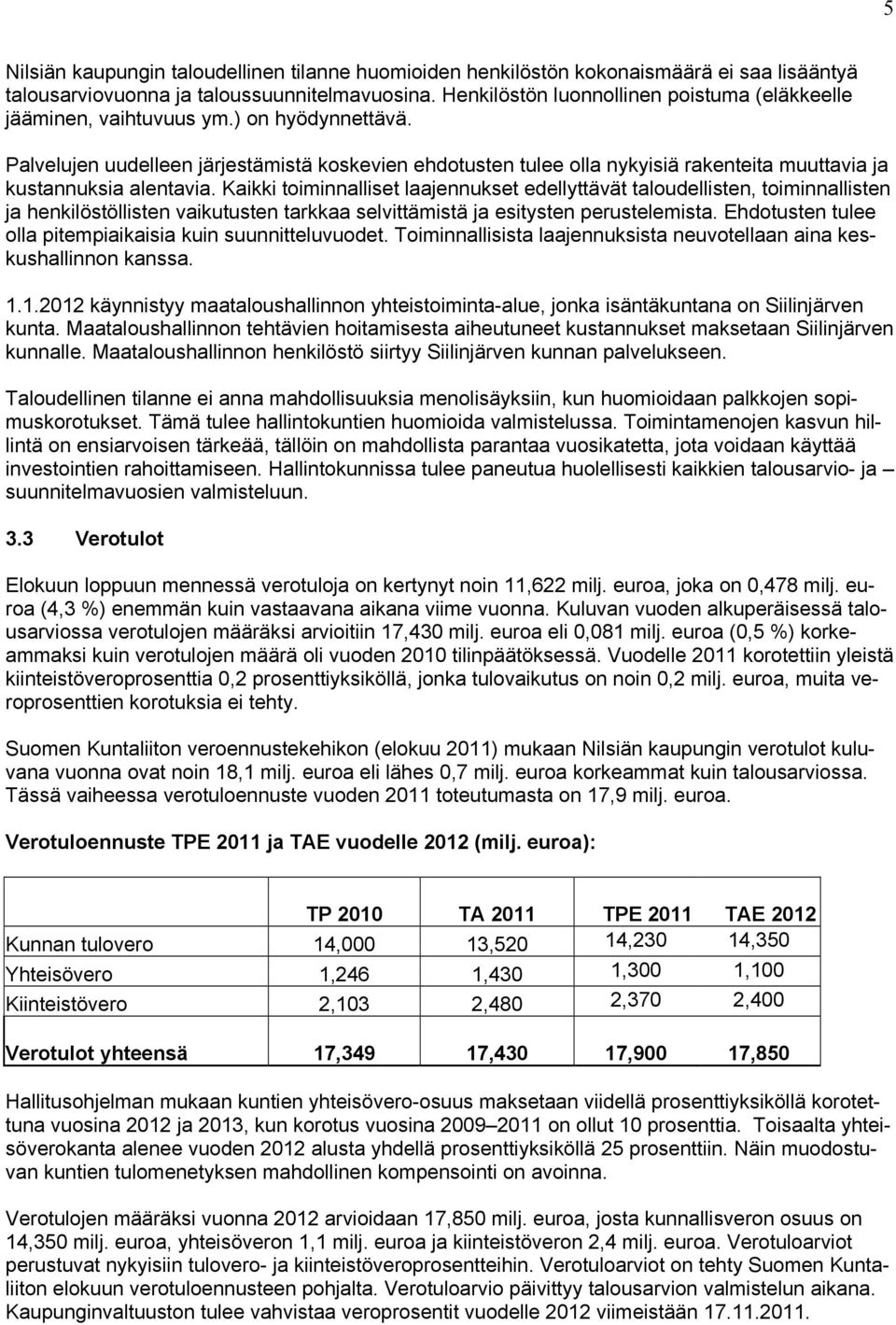 Palvelujen uudelleen järjestämistä koskevien ehdotusten tulee olla nykyisiä rakenteita muuttavia ja kustannuksia alentavia.