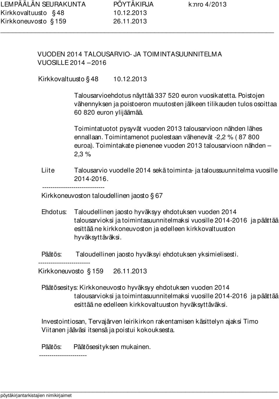 Toimintamenot puolestaan vähenevät -2,2 % ( 87 800 euroa). Toimintakate pienenee vuoden 2013 talousarvioon nähden 2,3 %.