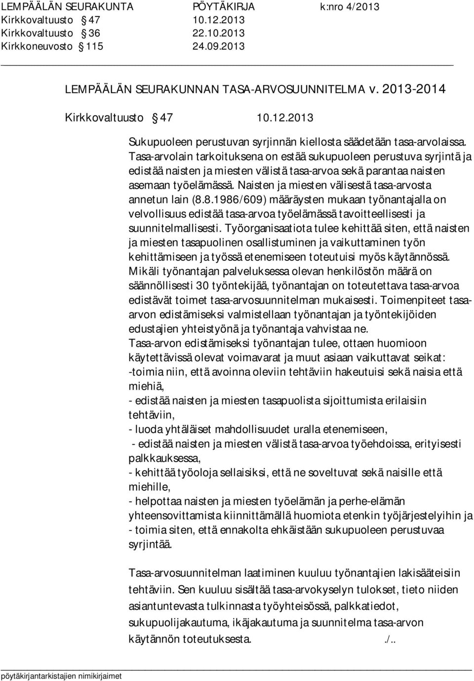 Naisten ja miesten välisestä tasa-arvosta annetun lain (8.8.1986/609) määräysten mukaan työnantajalla on velvollisuus edistää tasa-arvoa työelämässä tavoitteellisesti ja suunnitelmallisesti.