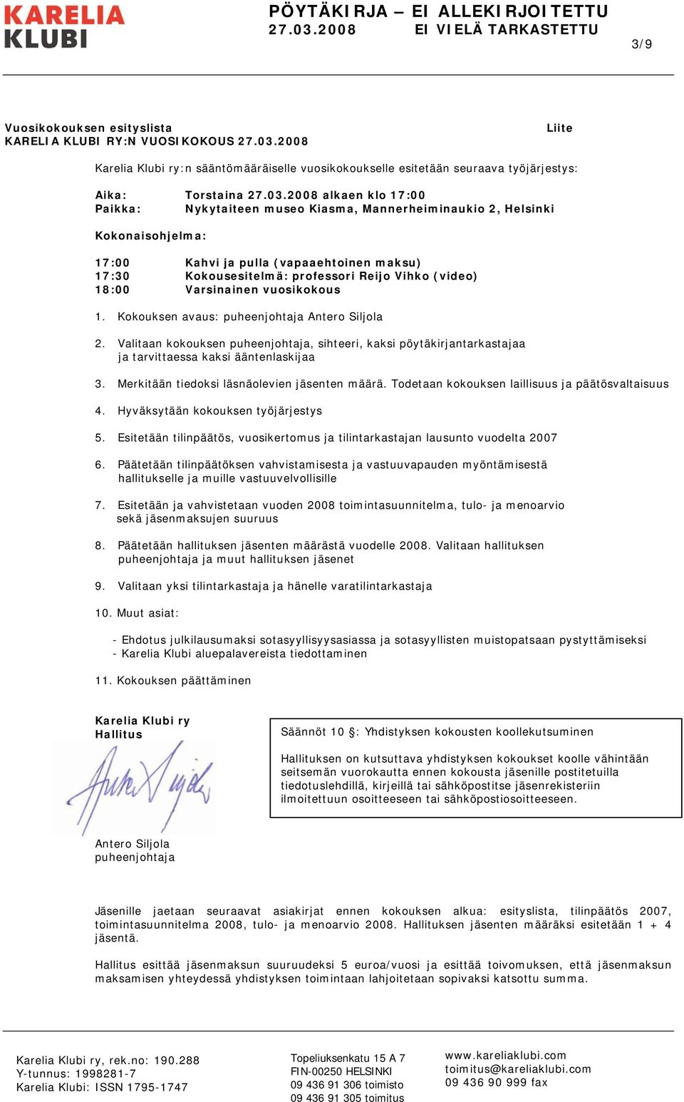 2008 alkaen klo 17:00 Paikka: Nykytaiteen museo Kiasma, Mannerheiminaukio 2, Helsinki Kokonaisohjelma: 17:00 Kahvi ja pulla (vapaaehtoinen maksu) 17:30 Kokousesitelmä: professori Reijo Vihko (video)