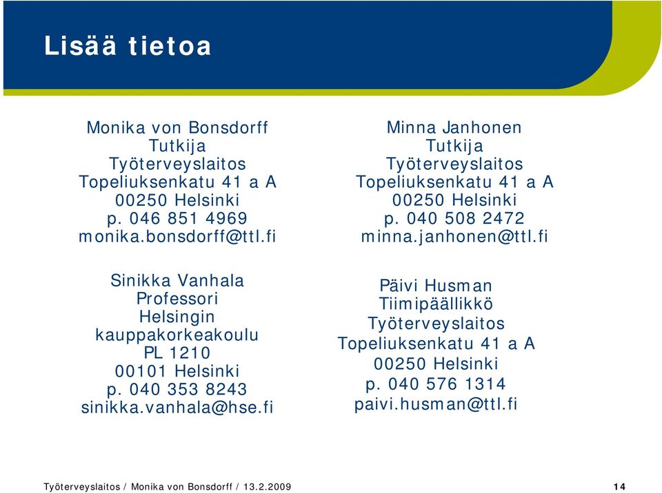 fi Minna Janhonen Tutkija Työterveyslaitos Topeliuksenkatu 41 a A 00250 Helsinki p. 040 508 2472 minna.janhonen@ttl.