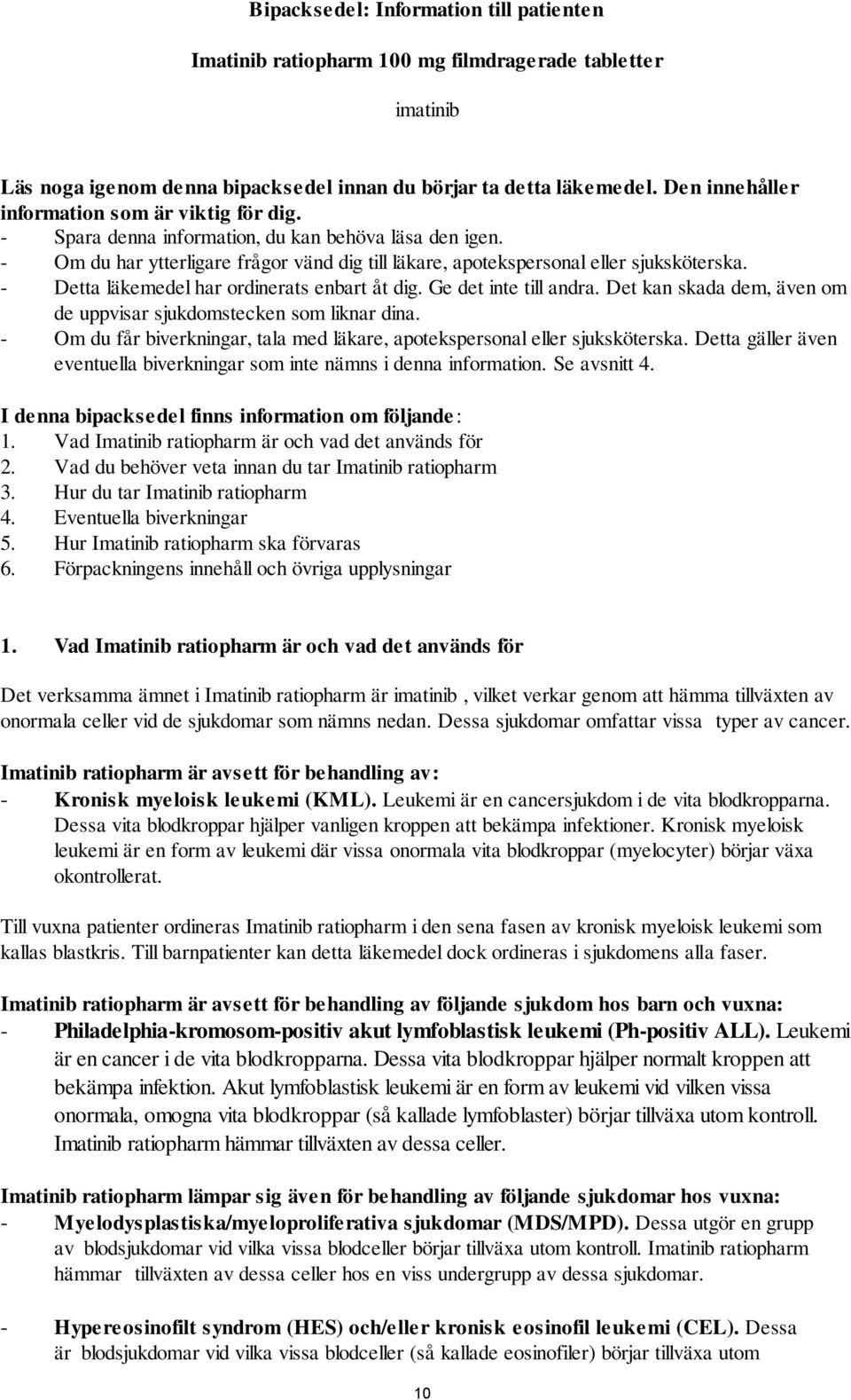 - Detta läkemedel har ordinerats enbart åt dig. Ge det inte till andra. Det kan skada dem, även om de uppvisar sjukdomstecken som liknar dina.