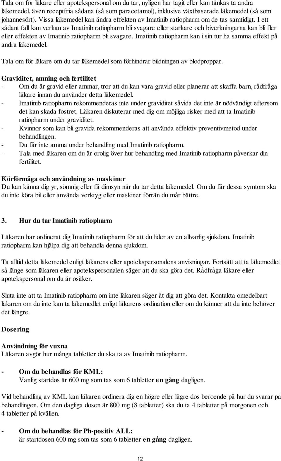 I ett sådant fall kan verkan av Imatinib ratiopharm bli svagare eller starkare och biverkningarna kan bli fler eller effekten av Imatinib ratiopharm bli svagare.