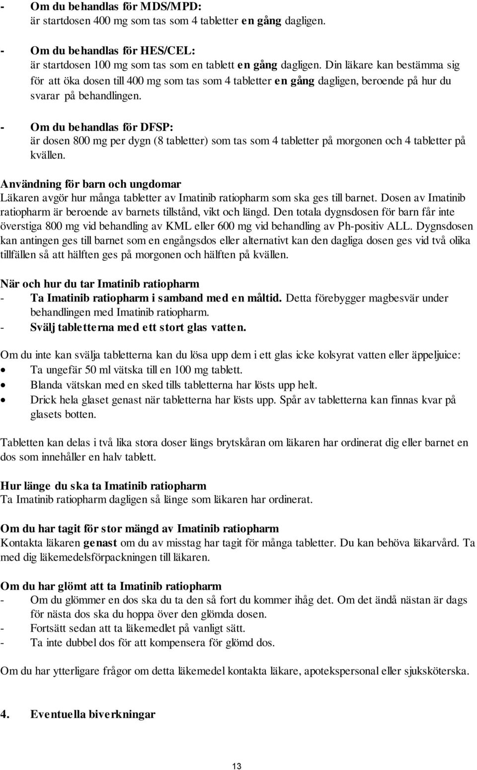 - Om du behandlas för DFSP: är dosen 800 mg per dygn (8 tabletter) som tas som 4 tabletter på morgonen och 4 tabletter på kvällen.