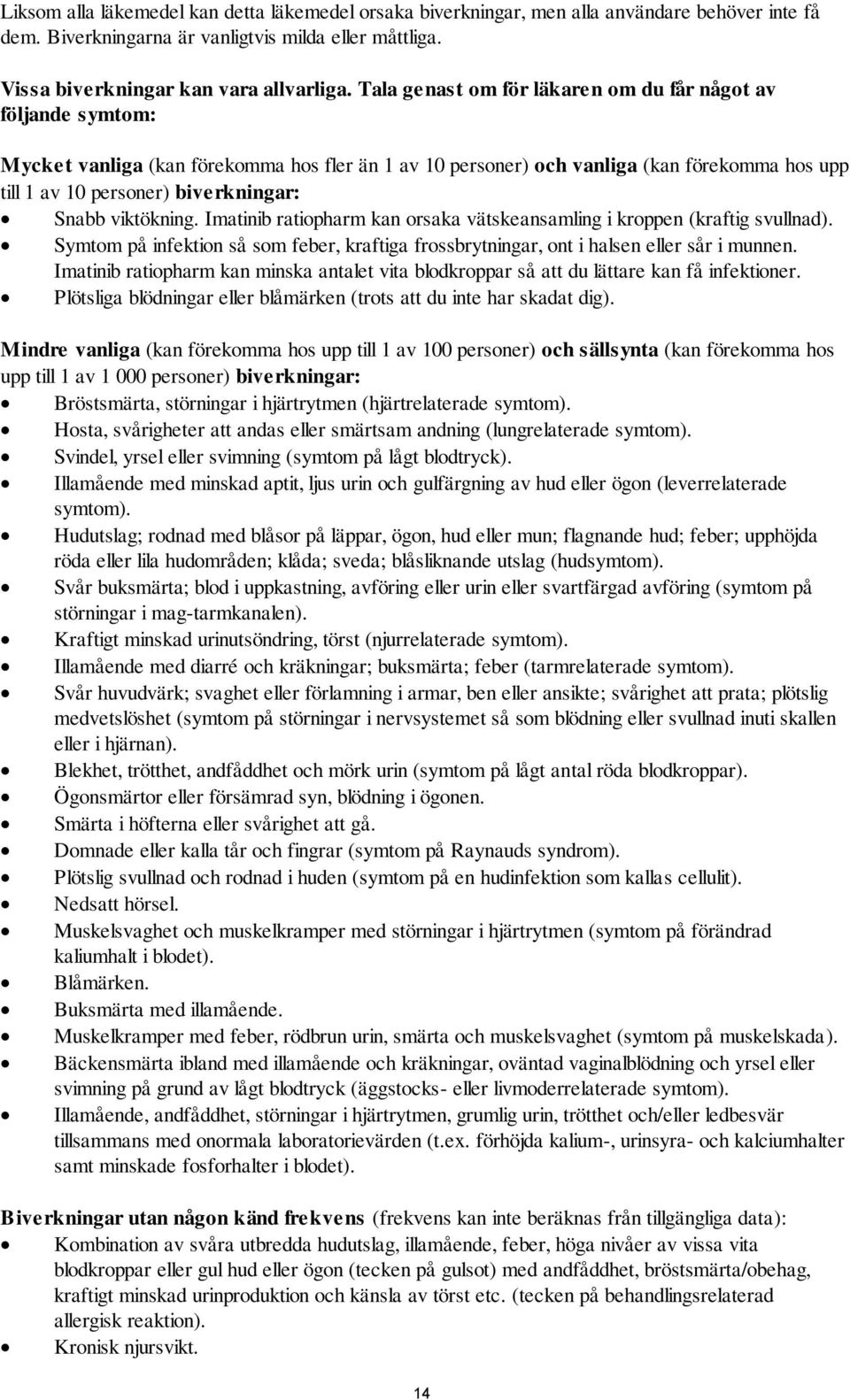 Snabb viktökning. Imatinib ratiopharm kan orsaka vätskeansamling i kroppen (kraftig svullnad). Symtom på infektion så som feber, kraftiga frossbrytningar, ont i halsen eller sår i munnen.