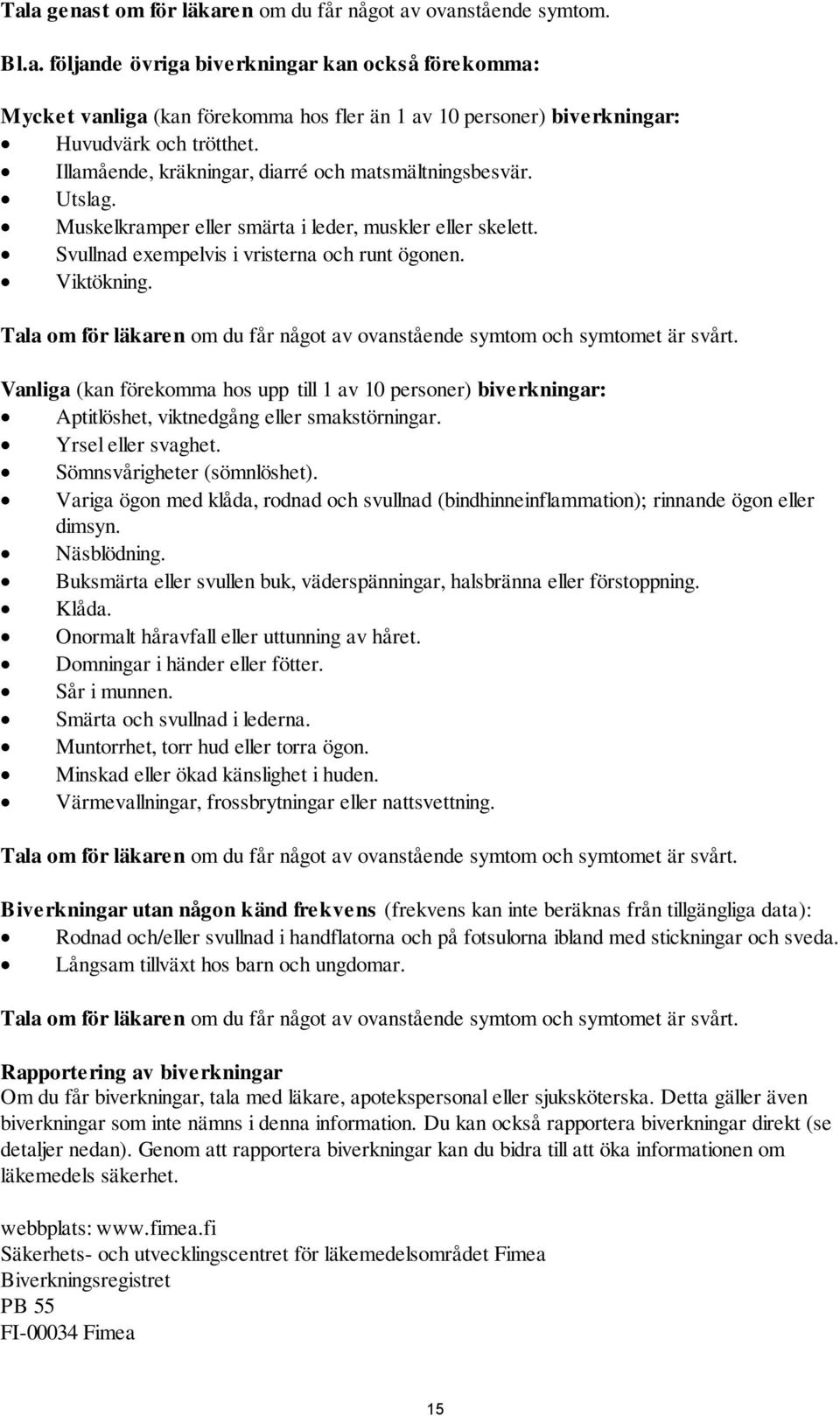 Tala om för läkaren om du får något av ovanstående symtom och symtomet är svårt. Vanliga (kan förekomma hos upp till 1 av 10 personer) biverkningar: Aptitlöshet, viktnedgång eller smakstörningar.