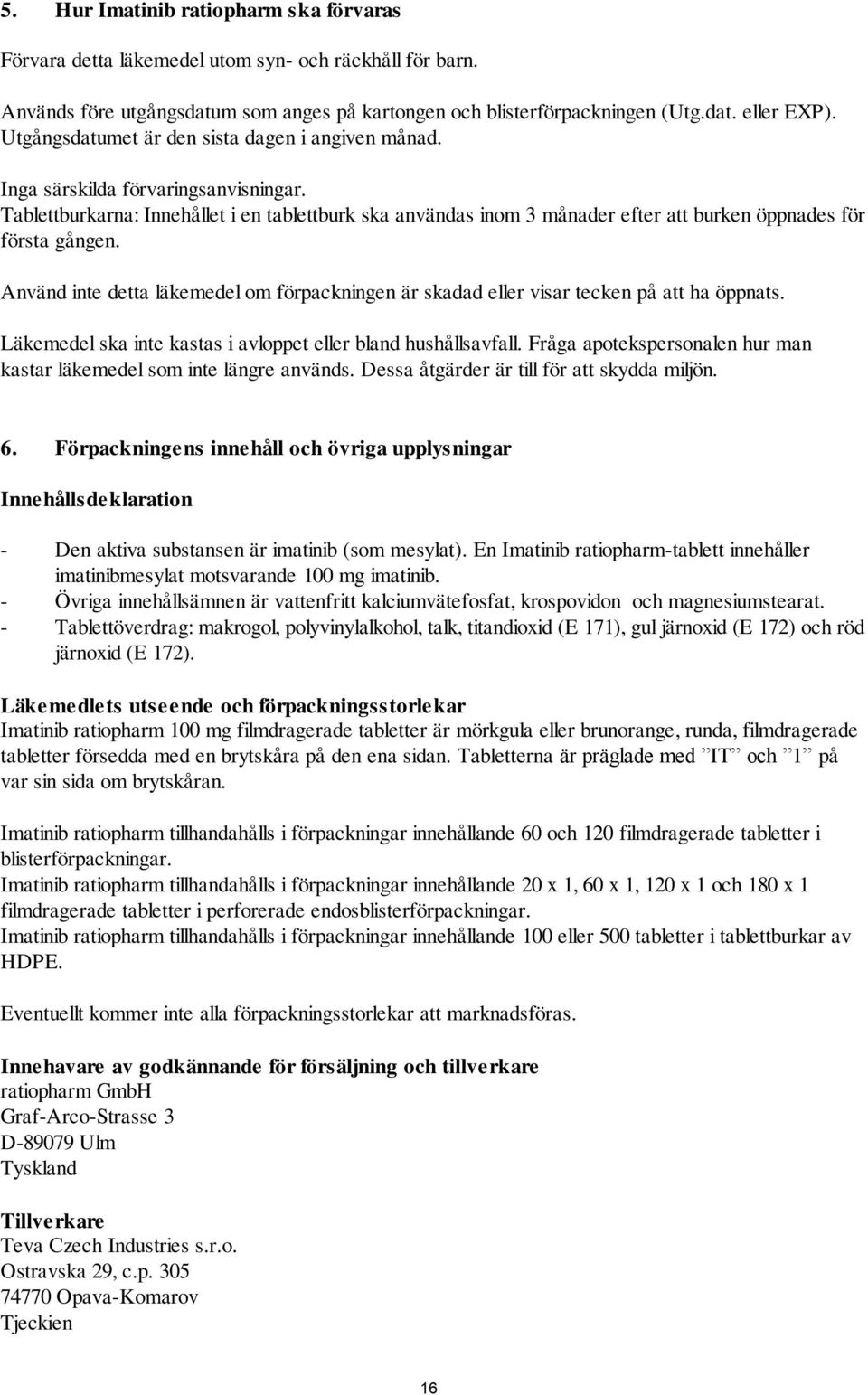 Tablettburkarna: Innehållet i en tablettburk ska användas inom 3 månader efter att burken öppnades för första gången.