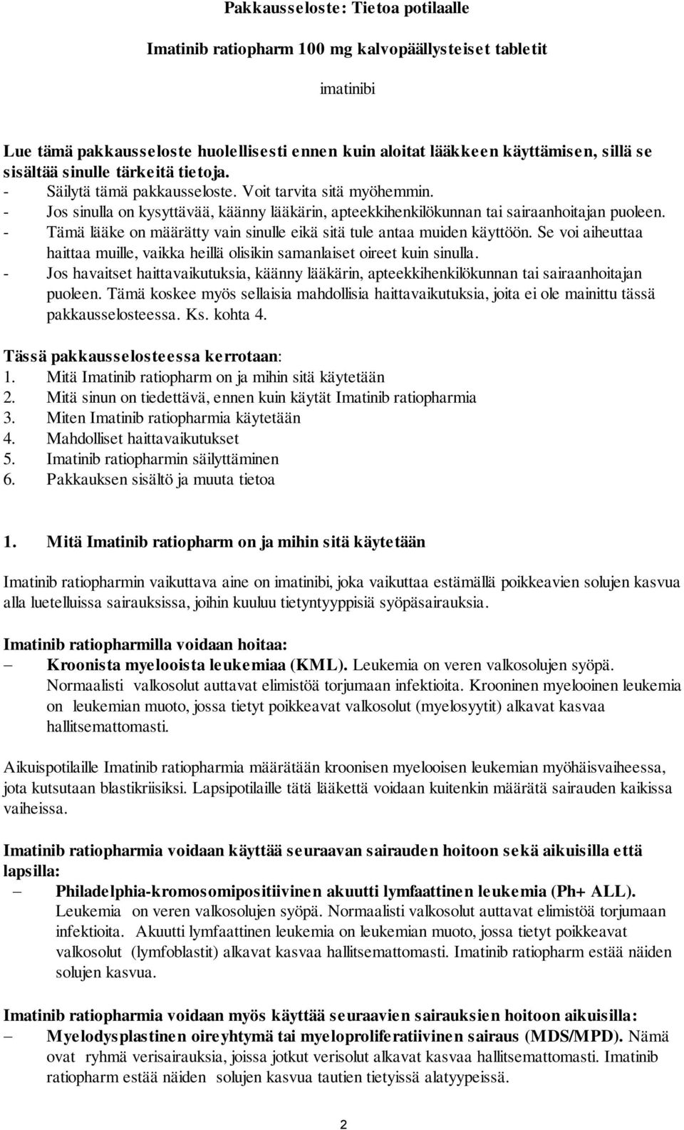 - Tämä lääke on määrätty vain sinulle eikä sitä tule antaa muiden käyttöön. Se voi aiheuttaa haittaa muille, vaikka heillä olisikin samanlaiset oireet kuin sinulla.