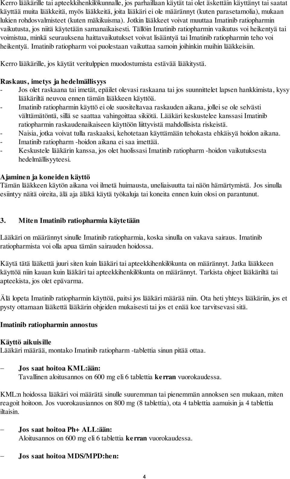 Tällöin Imatinib ratiopharmin vaikutus voi heikentyä tai voimistua, minkä seurauksena haittavaikutukset voivat lisääntyä tai Imatinib ratiopharmin teho voi heikentyä.