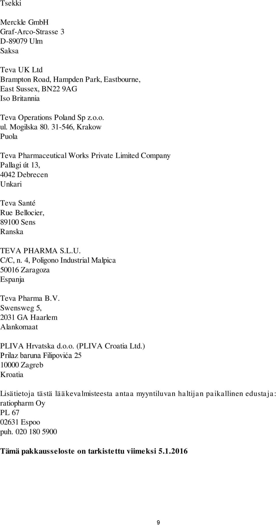 4, Poligono Industrial Malpica 50016 Zaragoza Espanja Teva Pharma B.V. Swensweg 5, 2031 GA Haarlem Alankomaat PLIVA Hrvatska d.o.o. (PLIVA Croatia Ltd.