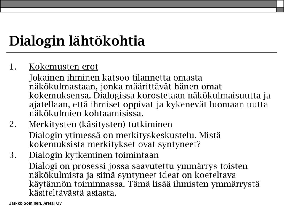 Merkitysten (käsitysten) tutkiminen Dialogin ytimessä on merkityskeskustelu. Mistä kokemuksista merkitykset ovat syntyneet? 3.