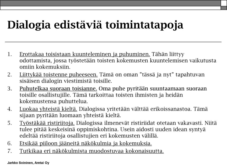 Oma puhe pyritään suuntaamaan suoraan toisille osallistujille. Tämä tarkoittaa toisten ihmisten ja heidän kokemustensa puhuttelua. 4. Luokaa yhteistä kieltä.