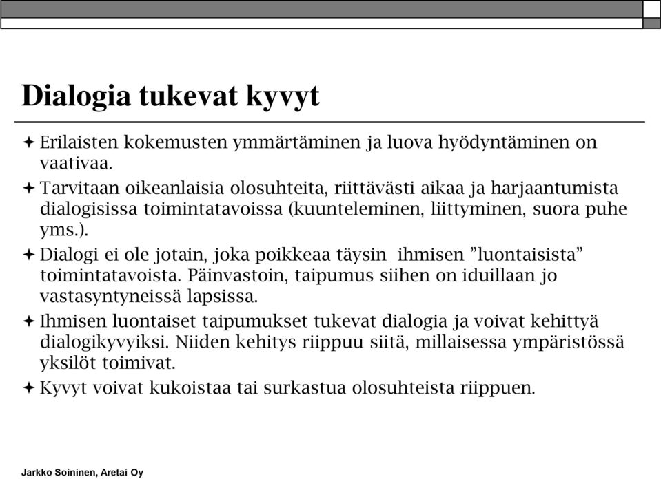 Dialogi ei ole jotain, joka poikkeaa täysin ihmisen luontaisista toimintatavoista. Päinvastoin, taipumus siihen on iduillaan jo vastasyntyneissä lapsissa.