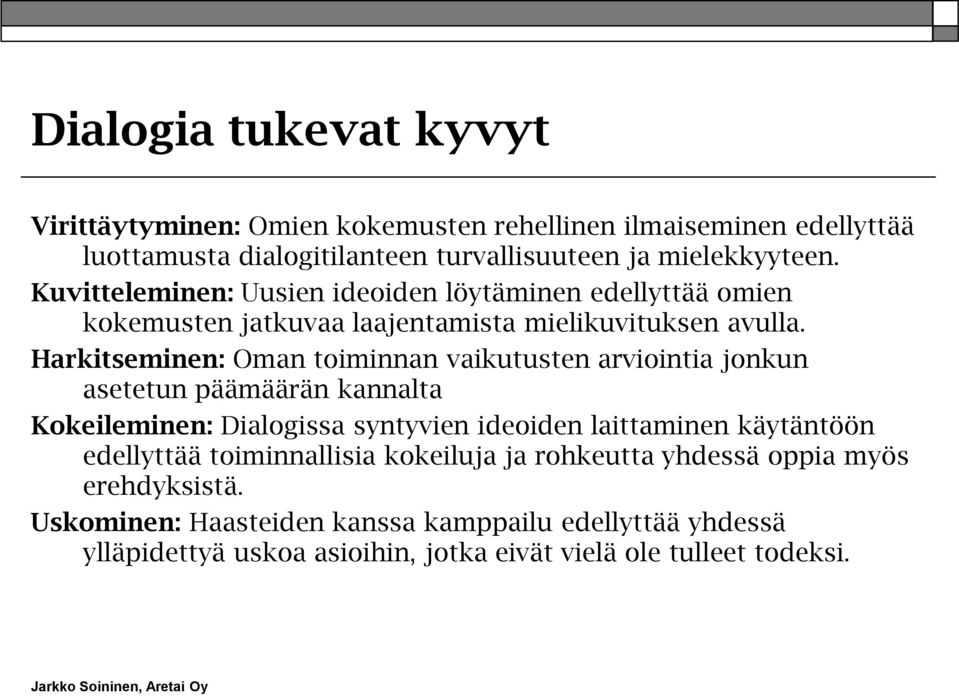 Harkitseminen: Oman toiminnan vaikutusten arviointia jonkun asetetun päämäärän kannalta Kokeileminen: Dialogissa syntyvien ideoiden laittaminen käytäntöön