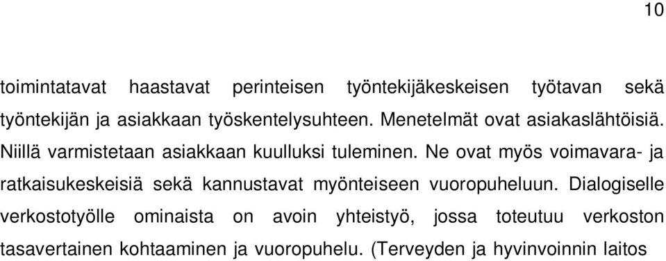 Dialogiselle verkostotyölle ominaista on avoin yhteistyö, jossa toteutuu verkoston tasavertainen kohtaaminen ja vuoropuhelu. (Terveyden ja hyvinvoinnin laitos Dialogiset verkostomenetelmät.