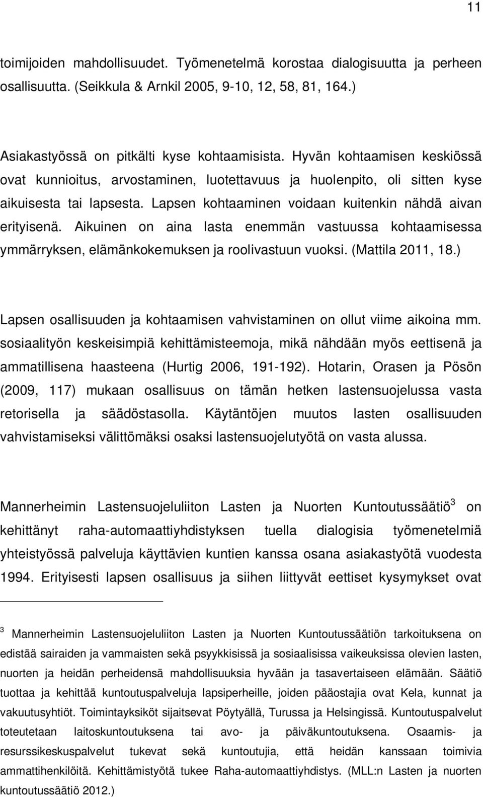 Aikuinen on aina lasta enemmän vastuussa kohtaamisessa ymmärryksen, elämänkokemuksen ja roolivastuun vuoksi. (Mattila 2011, 18.