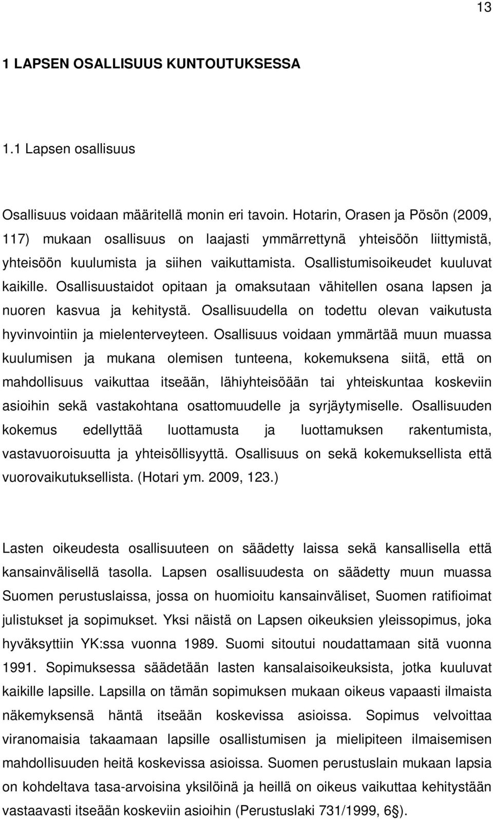 Osallisuustaidot opitaan ja omaksutaan vähitellen osana lapsen ja nuoren kasvua ja kehitystä. Osallisuudella on todettu olevan vaikutusta hyvinvointiin ja mielenterveyteen.