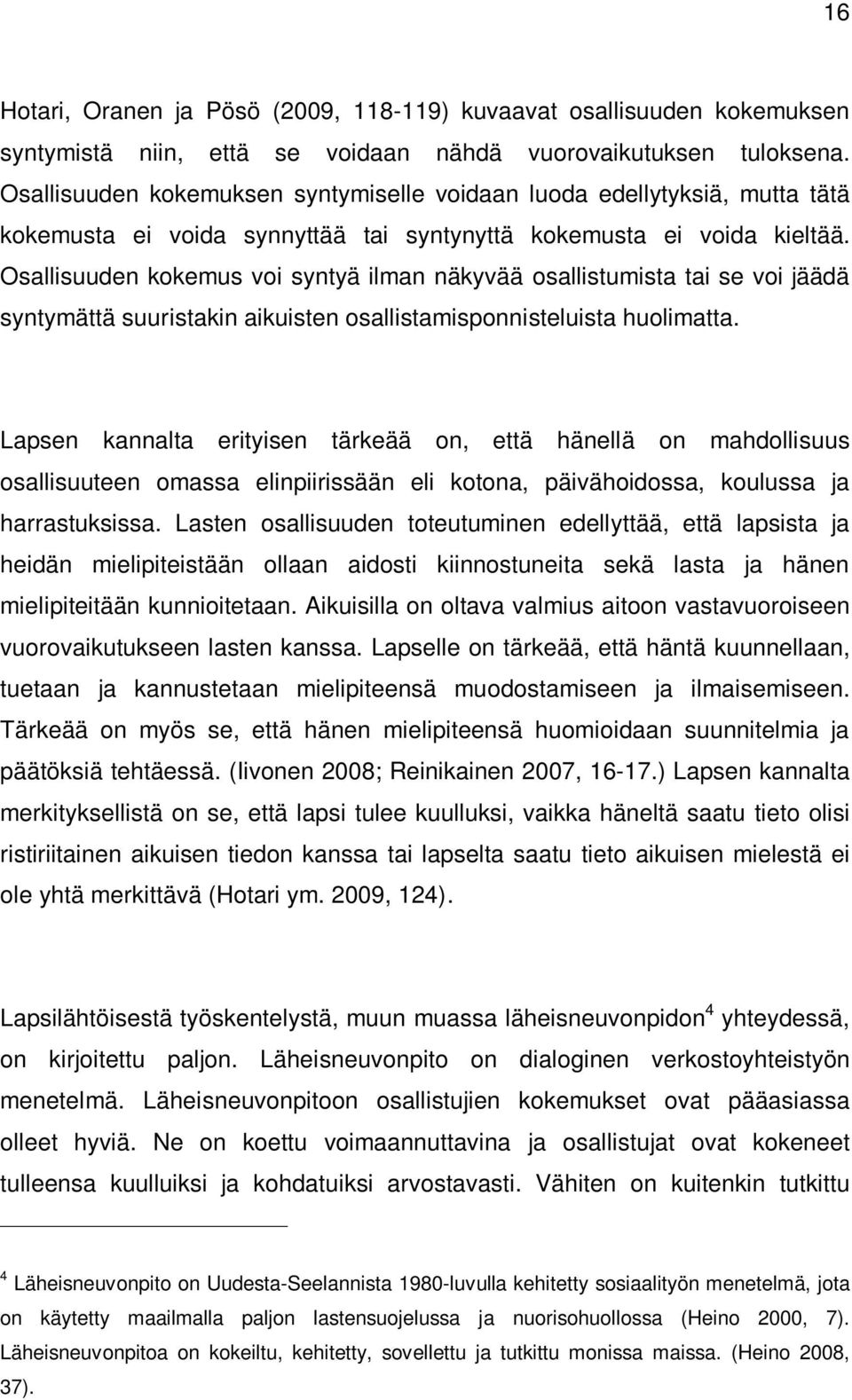 Osallisuuden kokemus voi syntyä ilman näkyvää osallistumista tai se voi jäädä syntymättä suuristakin aikuisten osallistamisponnisteluista huolimatta.