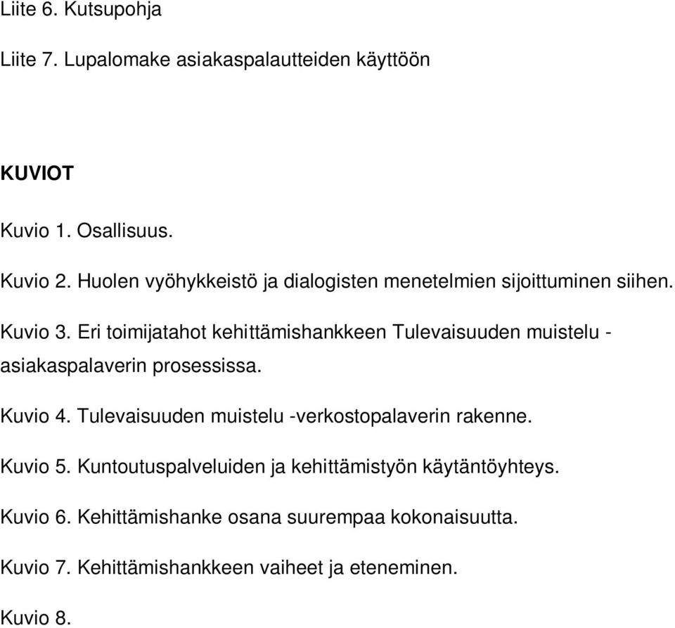 Kuntoutuspalveluiden ja kehittämistyön käytäntöyhteys. Kuvio 6. Kehittämishanke osana suurempaa kokonaisuutta. Kuvio 7. Kehittämishankkeen vaiheet ja eteneminen. Kuvio 8.