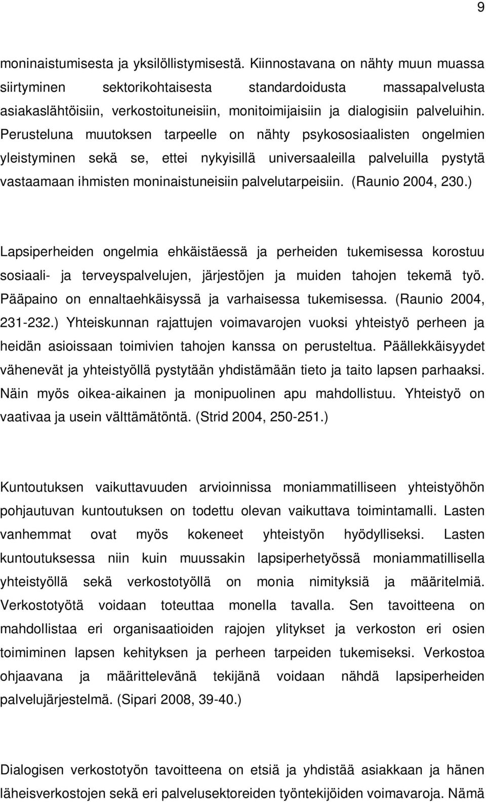 Perusteluna muutoksen tarpeelle on nähty psykososiaalisten ongelmien yleistyminen sekä se, ettei nykyisillä universaaleilla palveluilla pystytä vastaamaan ihmisten moninaistuneisiin palvelutarpeisiin.