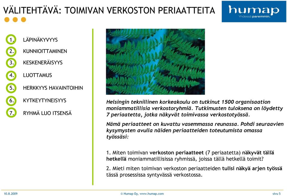 Tutkimusten tuloksena on löydetty 7 periaatetta, jotka näkyvät toimivassa verkostotyössä. Nämä periaatteet on kuvattu vasemmassa reunassa.