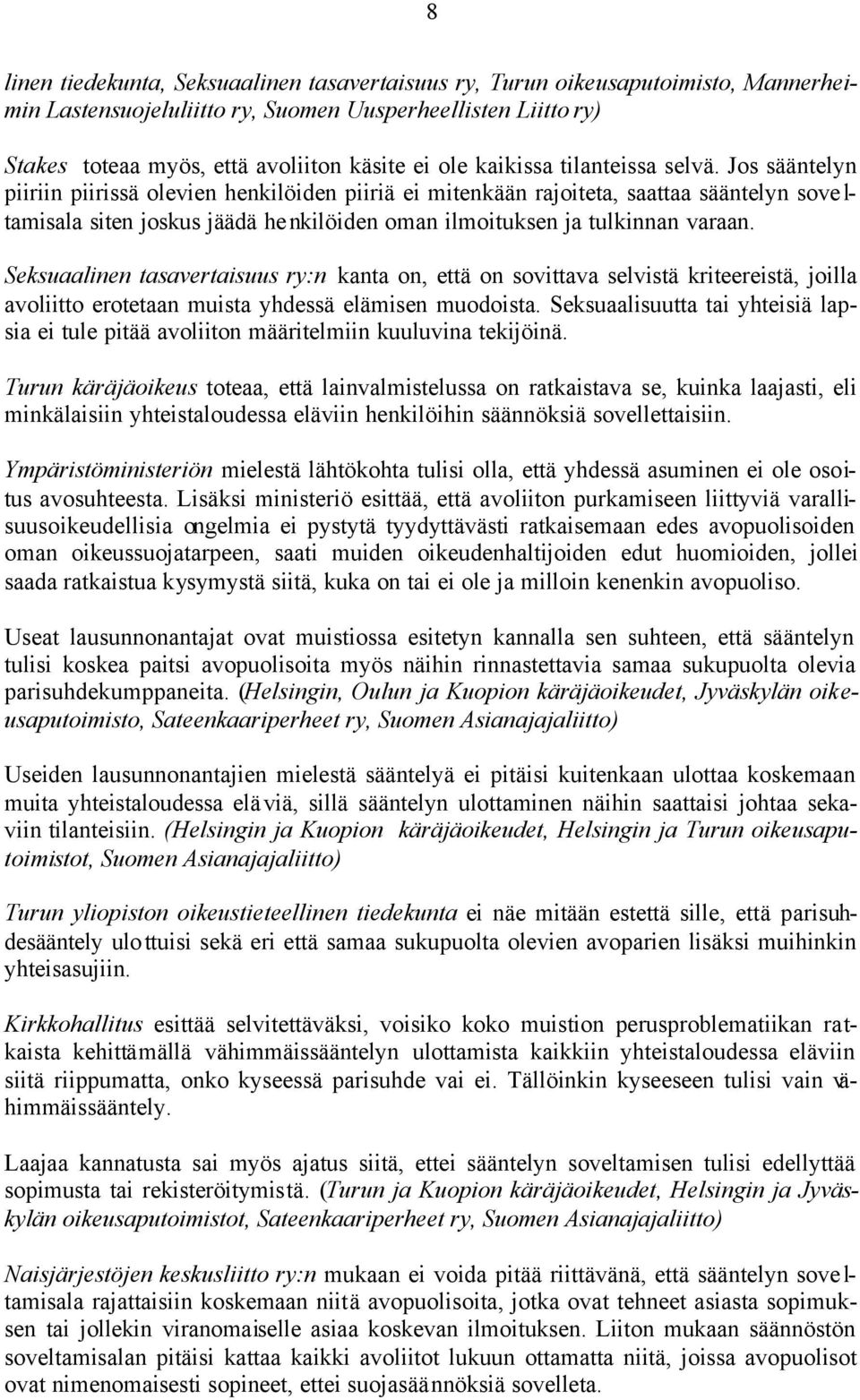 Jos sääntelyn piiriin piirissä olevien henkilöiden piiriä ei mitenkään rajoiteta, saattaa sääntelyn sove l- tamisala siten joskus jäädä henkilöiden oman ilmoituksen ja tulkinnan varaan.
