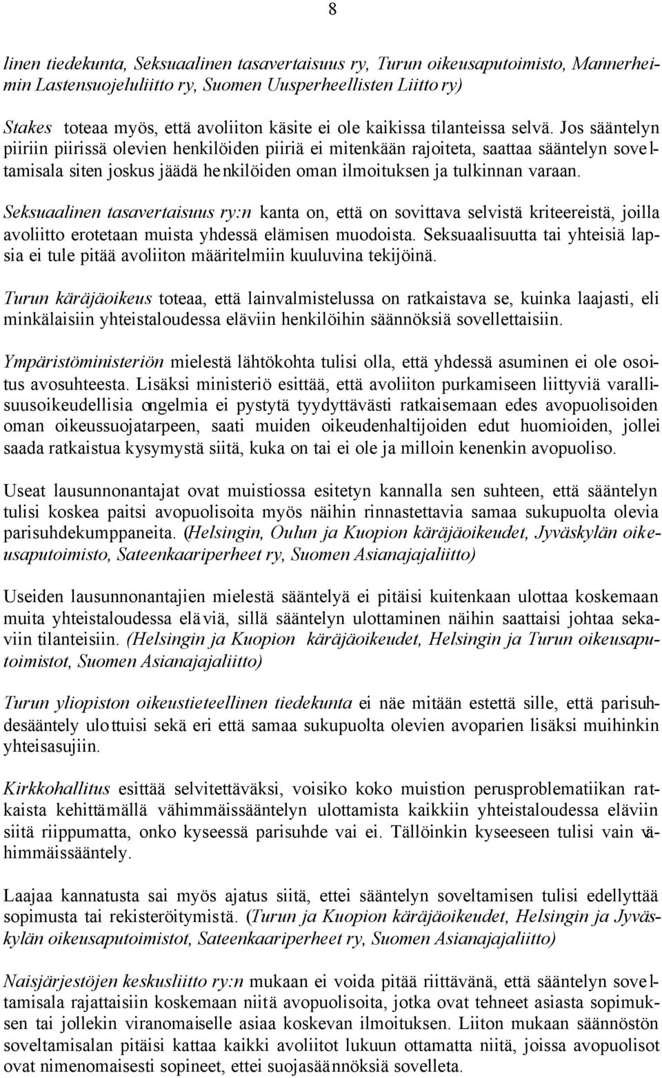 Jos sääntelyn piiriin piirissä olevien henkilöiden piiriä ei mitenkään rajoiteta, saattaa sääntelyn sove l- tamisala siten joskus jäädä henkilöiden oman ilmoituksen ja tulkinnan varaan.