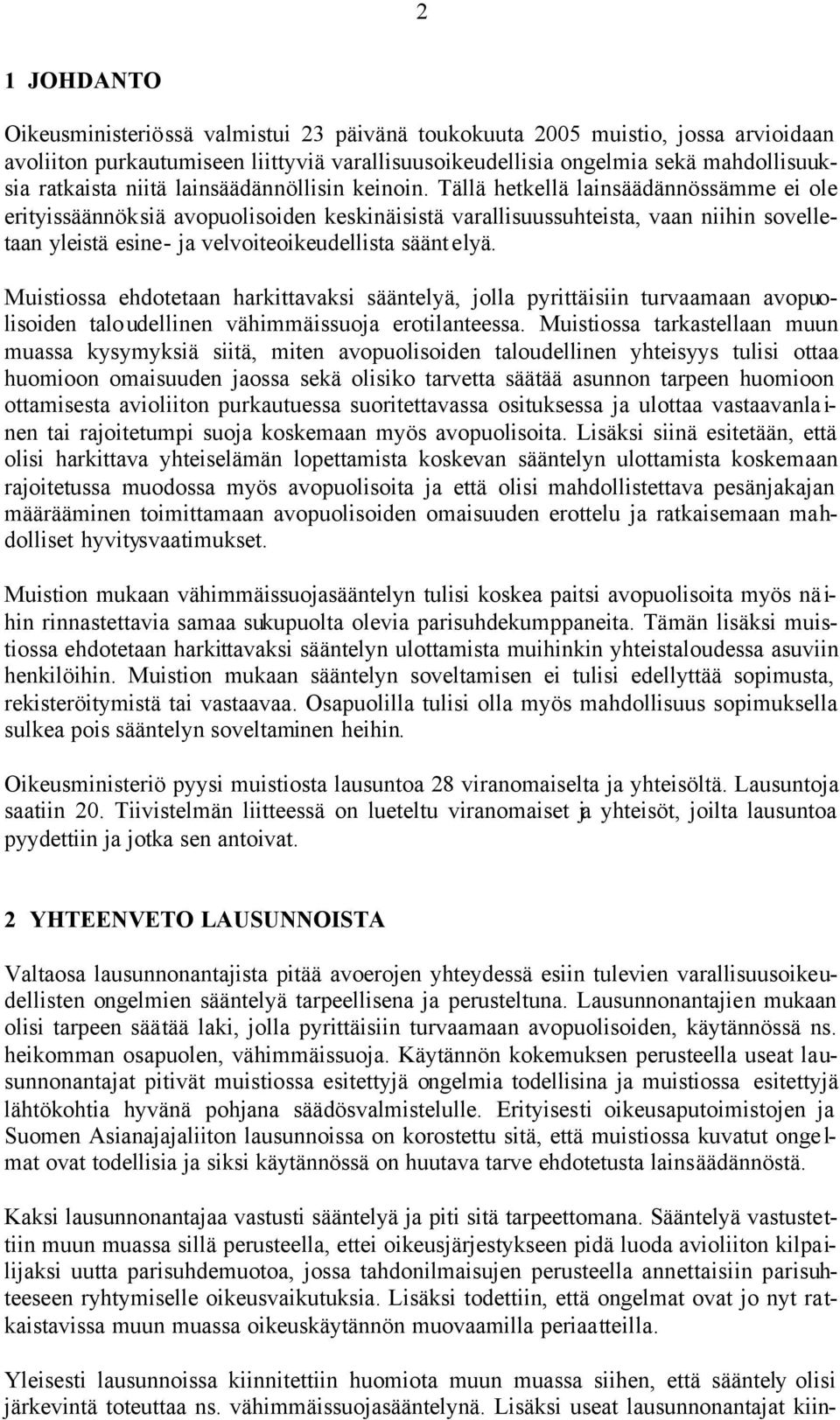 Tällä hetkellä lainsäädännössämme ei ole erityissäännöksiä avopuolisoiden keskinäisistä varallisuussuhteista, vaan niihin sovelletaan yleistä esine- ja velvoiteoikeudellista sääntelyä.