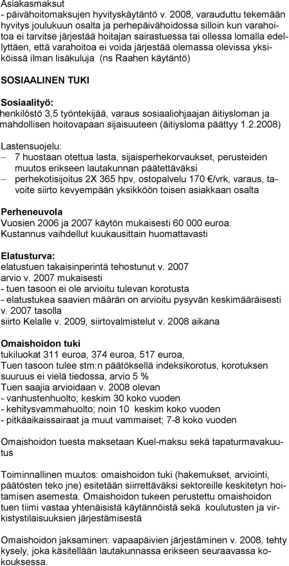 järjestää olemassa olevissa yksiköissä ilman lisäkuluja (ns Raahen käytäntö) SOSIAALINEN TUKI Sosiaalityö: henkilöstö 3,5 työntekijää, varaus sosiaaliohjaajan äitiysloman ja mahdollisen hoitovapaan