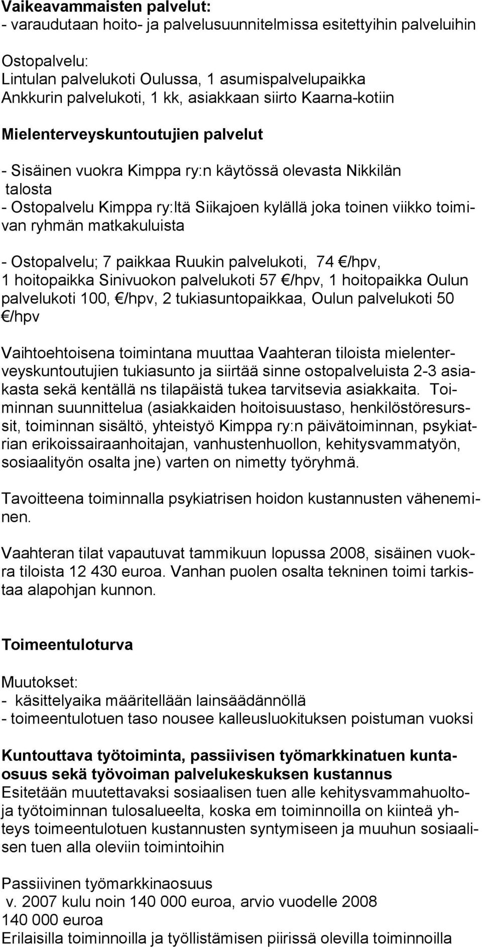 toimivan ryhmän matkakuluista - Ostopalvelu; 7 paikkaa Ruukin palvelukoti, 74 /hpv, 1 hoitopaikka Sinivuokon palvelukoti 57 /hpv, 1 hoitopaikka Oulun palvelukoti 100, /hpv, 2 tukiasuntopaikkaa, Oulun